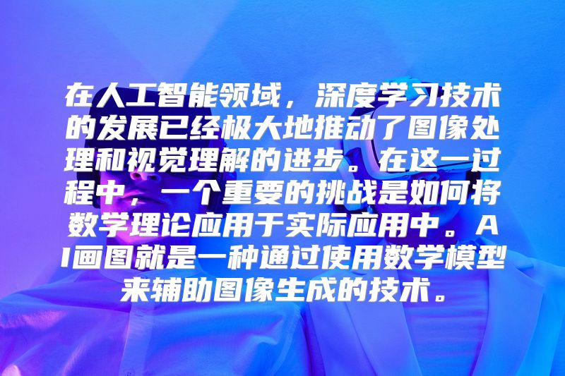 在人工智能领域，深度学习技术的发展已经极大地推动了图像处理和视觉理解的进步。在这一过程中，一个重要的挑战是如何将数学理论应用于实际应用中。AI画图就是一种通过使用数学模型来辅助图像生成的技术。