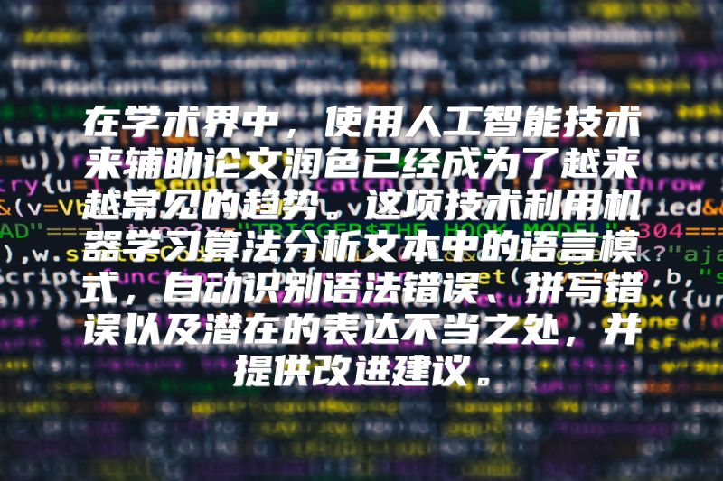 在学术界中，使用人工智能技术来辅助论文润色已经成为了越来越常见的趋势。这项技术利用机器学习算法分析文本中的语言模式，自动识别语法错误、拼写错误以及潜在的表达不当之处，并提供改进建议。