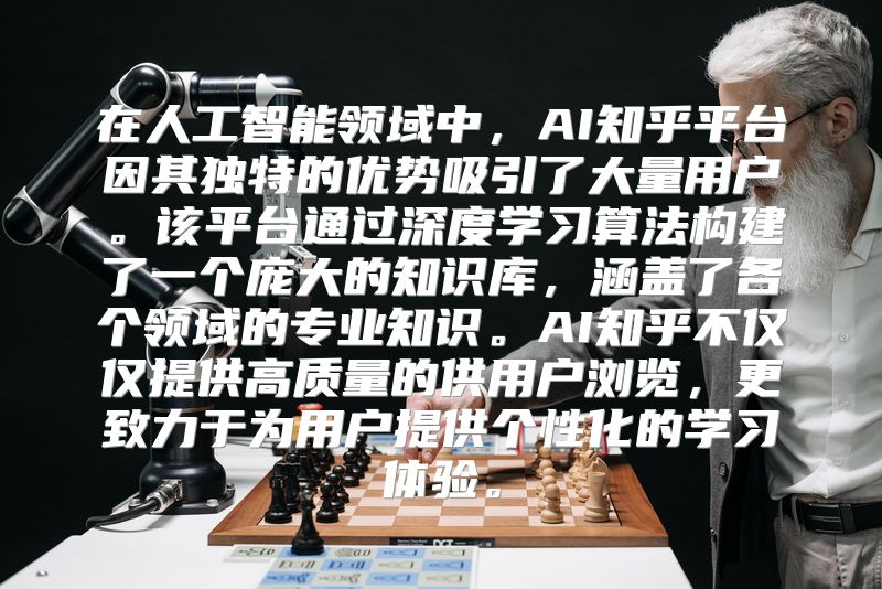 在人工智能领域中，AI知乎平台因其独特的优势吸引了大量用户。该平台通过深度学习算法构建了一个庞大的知识库，涵盖了各个领域的专业知识。AI知乎不仅仅提供高质量的供用户浏览，更致力于为用户提供个性化的学习体验。