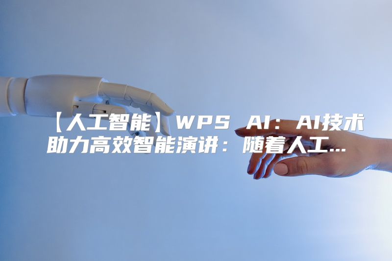 【人工智能】WPS AI：AI技术助力高效智能演讲：随着人工...