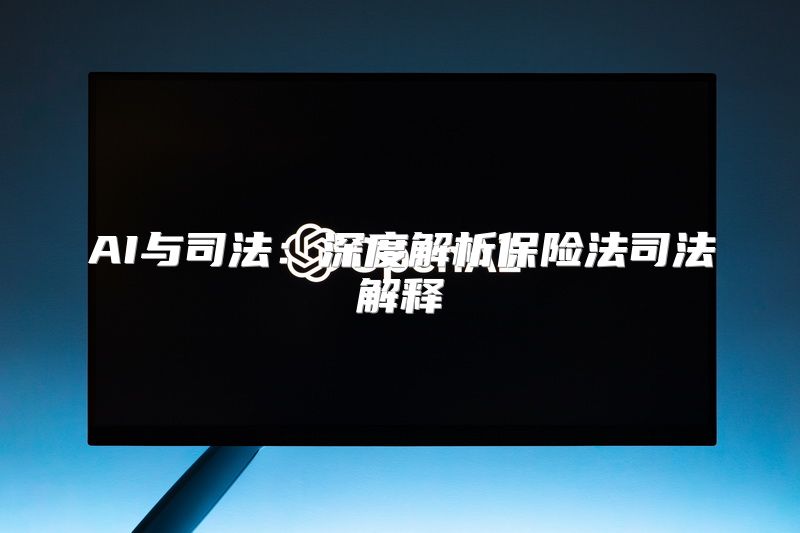 AI与司法：深度解析保险法司法解释