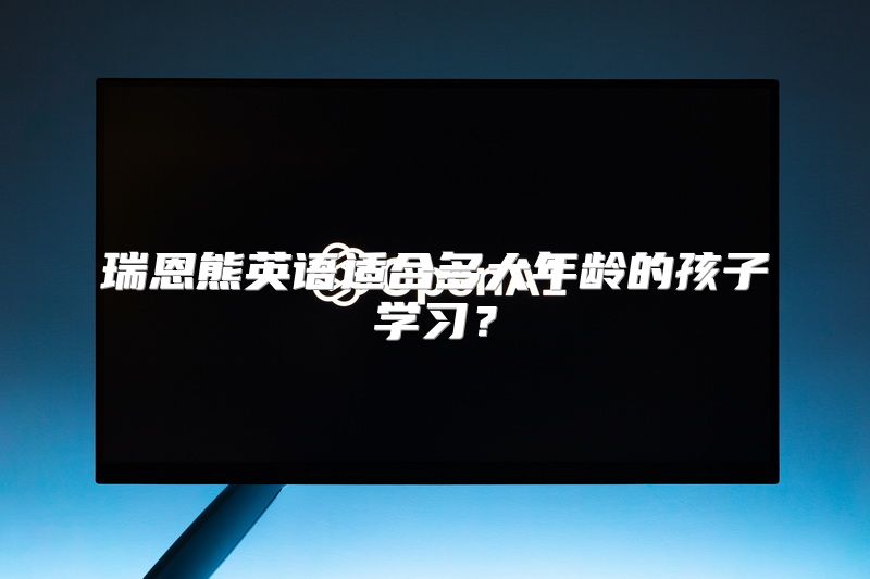 瑞恩熊英语适合多大年龄的孩子学习？