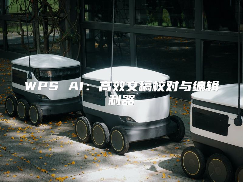 WPS AI：高效文稿校对与编辑利器