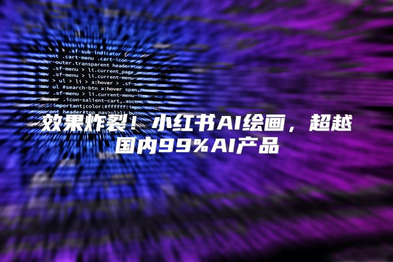 效果炸裂！小红书AI绘画，超越国内99%AI产品