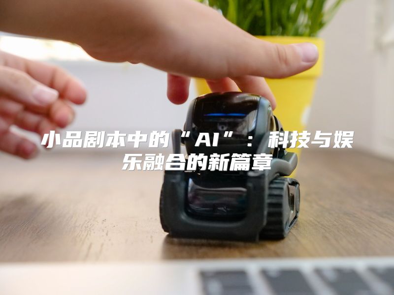 小品剧本中的“AI”：科技与娱乐融合的新篇章