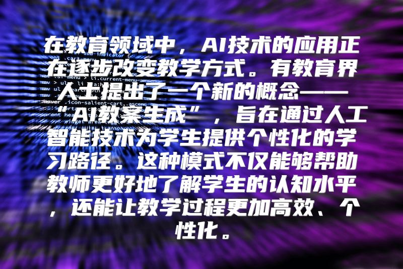 在教育领域中，AI技术的应用正在逐步改变教学方式。有教育界人士提出了一个新的概念——“AI教案生成”，旨在通过人工智能技术为学生提供个性化的学习路径。这种模式不仅能够帮助教师更好地了解学生的认知水平，还能让教学过程更加高效、个性化。