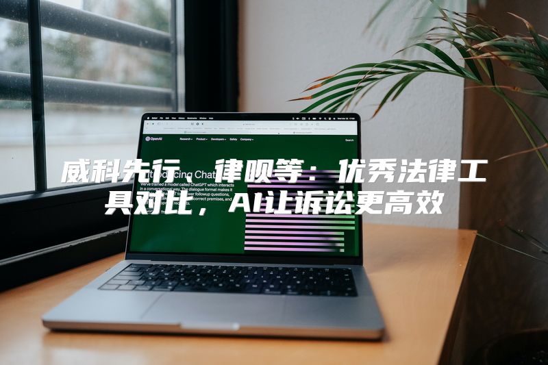 威科先行、律呗等：优秀法律工具对比，AI让诉讼更高效