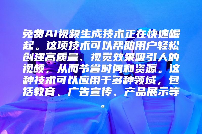 免费AI视频生成技术正在快速崛起。这项技术可以帮助用户轻松创建高质量、视觉效果吸引人的视频，从而节省时间和资源。这种技术可以应用于多种领域，包括教育、广告宣传、产品展示等。