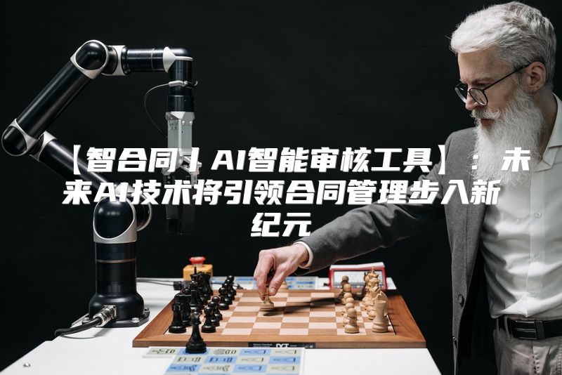 【智合同丨AI智能审核工具】：未来AI技术将引领合同管理步入新纪元