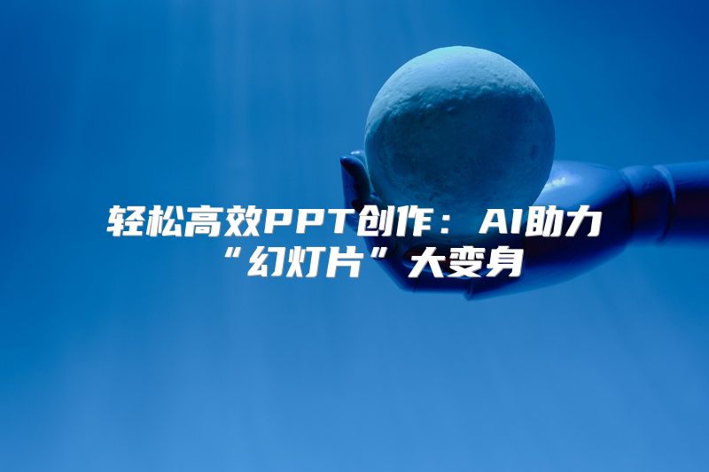 轻松高效PPT创作：AI助力“幻灯片”大变身