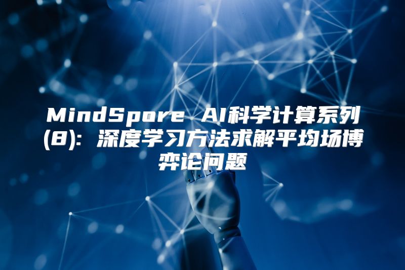 MindSpore AI科学计算系列(8): 深度学习方法求解平均场博弈论问题