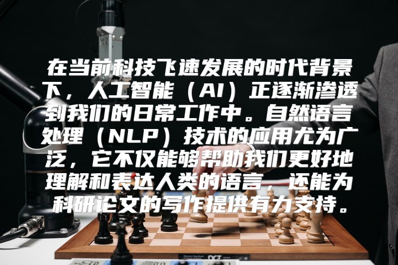 在当前科技飞速发展的时代背景下，人工智能（AI）正逐渐渗透到我们的日常工作中。自然语言处理（NLP）技术的应用尤为广泛，它不仅能够帮助我们更好地理解和表达人类的语言，还能为科研论文的写作提供有力支持。