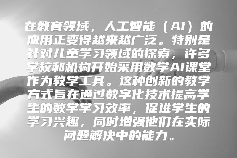 在教育领域，人工智能（AI）的应用正变得越来越广泛。特别是针对儿童学习领域的探索，许多学校和机构开始采用数学AI课堂作为教学工具。这种创新的教学方式旨在通过数字化技术提高学生的数学学习效率，促进学生的学习兴趣，同时增强他们在实际问题解决中的能力。