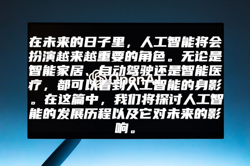 在未来的日子里，人工智能将会扮演越来越重要的角色。无论是智能家居、自动驾驶还是智能医疗，都可以看到人工智能的身影。在这篇中，我们将探讨人工智能的发展历程以及它对未来的影响。