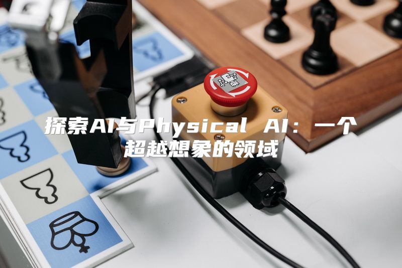 探索AI与Physical AI：一个超越想象的领域