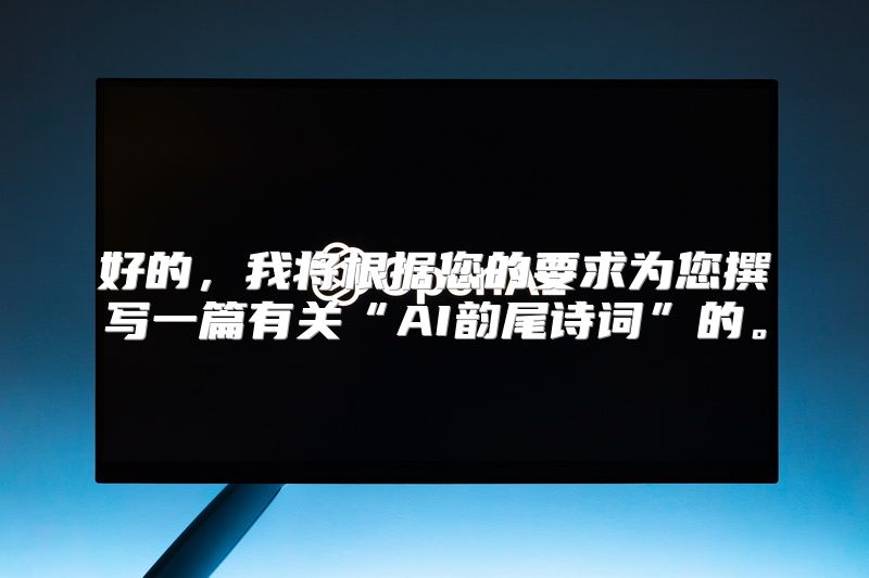 好的，我将根据您的要求为您撰写一篇有关“AI韵尾诗词”的。