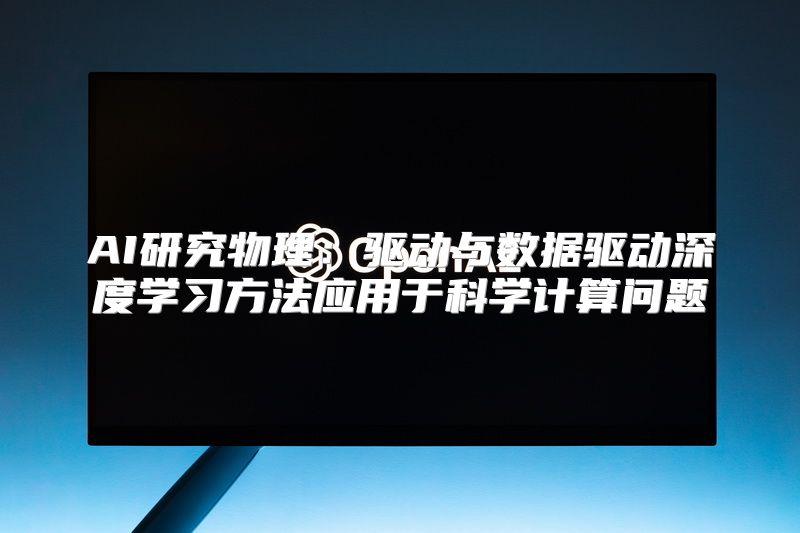 AI研究物理：驱动与数据驱动深度学习方法应用于科学计算问题