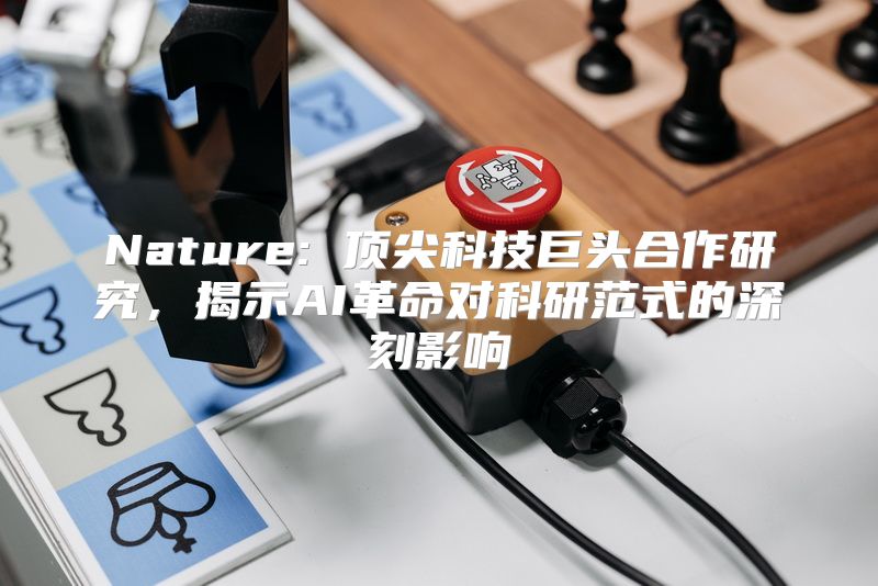 Nature: 顶尖科技巨头合作研究，揭示AI革命对科研范式的深刻影响