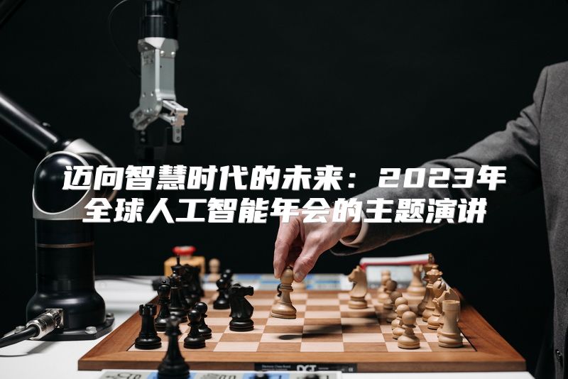 迈向智慧时代的未来：2023年全球人工智能年会的主题演讲