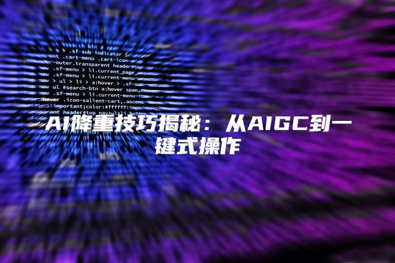 AI降重技巧揭秘：从AIGC到一键式操作