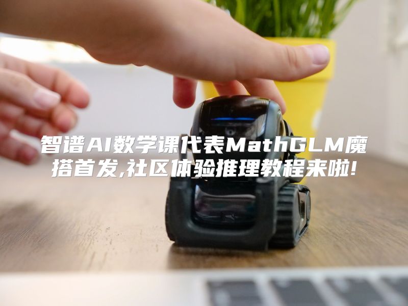 智谱AI数学课代表MathGLM魔搭首发,社区体验推理教程来啦!