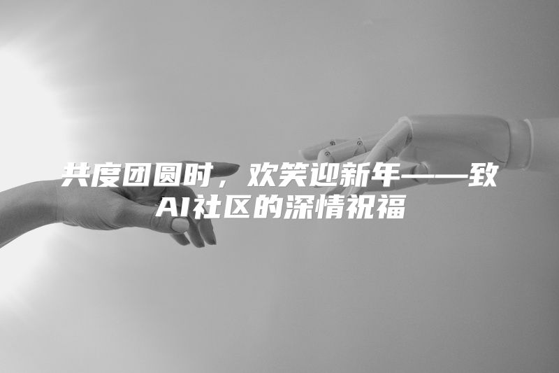 共度团圆时，欢笑迎新年——致AI社区的深情祝福