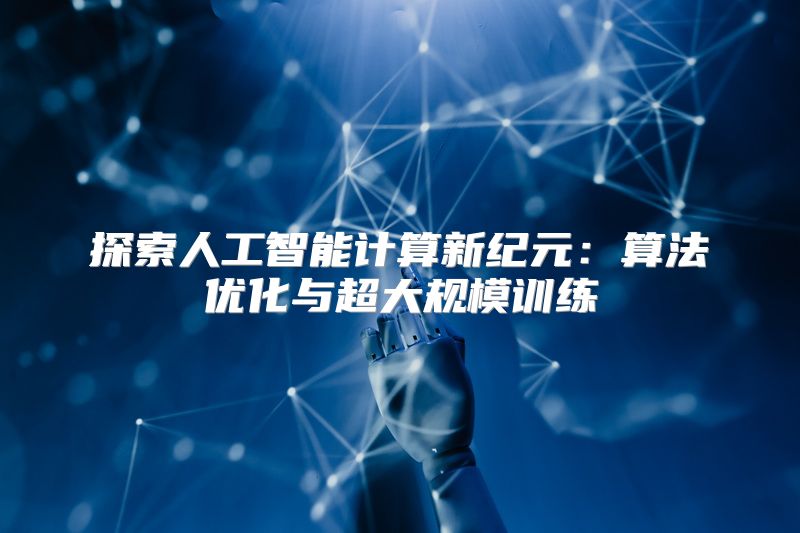 探索人工智能计算新纪元：算法优化与超大规模训练