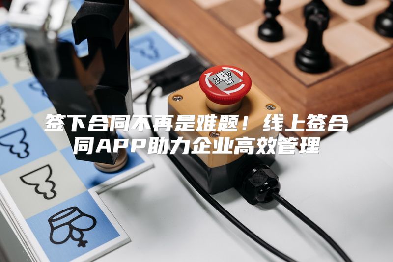 签下合同不再是难题！线上签合同APP助力企业高效管理