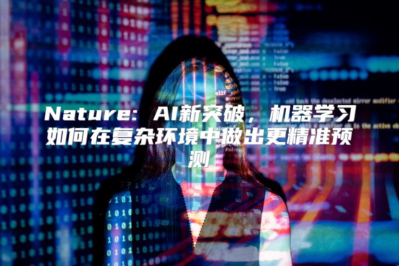 Nature: AI新突破，机器学习如何在复杂环境中做出更精准预测