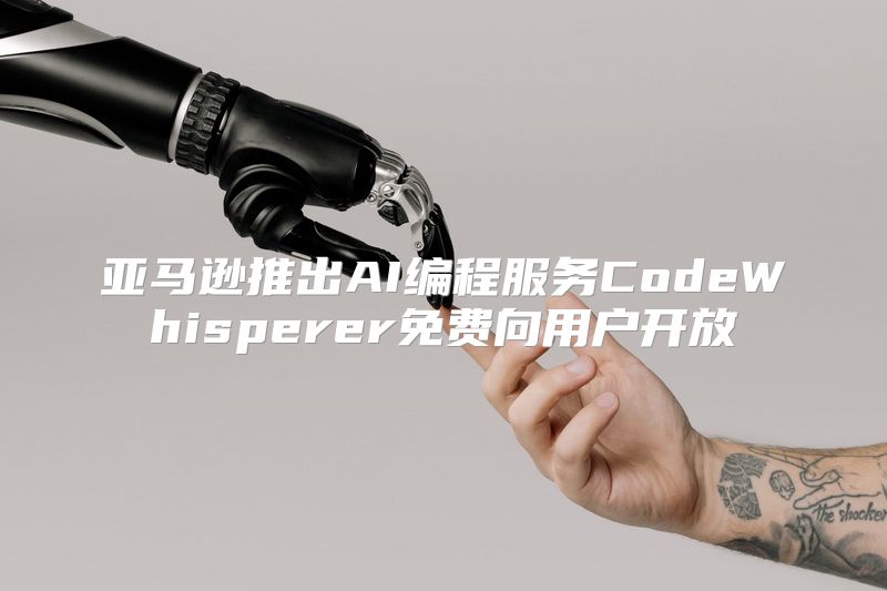 亚马逊推出AI编程服务CodeWhisperer免费向用户开放