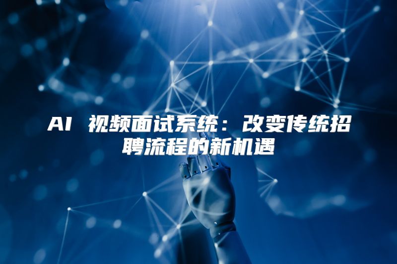 AI 视频面试系统：改变传统招聘流程的新机遇