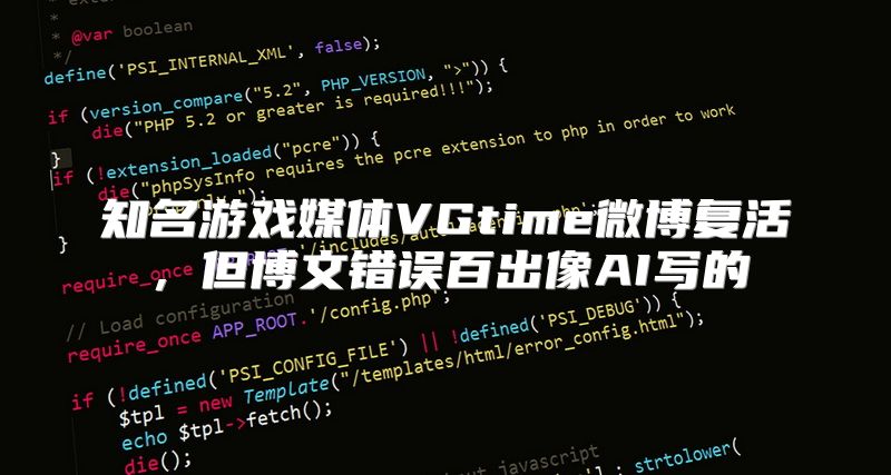 知名游戏媒体VGtime微博复活，但博文错误百出像AI写的