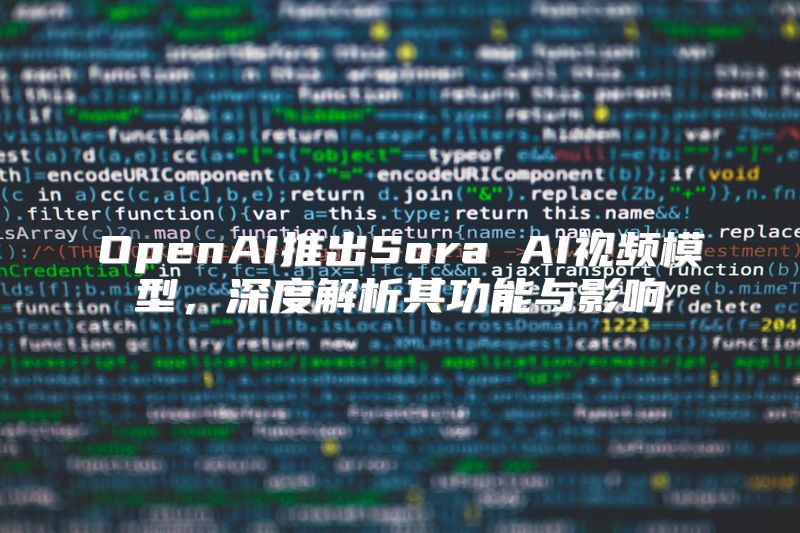 OpenAI推出Sora AI视频模型，深度解析其功能与影响