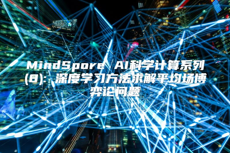 MindSpore AI科学计算系列(8): 深度学习方法求解平均场博弈论问题