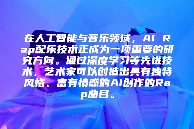 在人工智能与音乐领域，AI Rap配乐技术正成为一项重要的研究方向。通过深度学习等先进技术，艺术家可以创造出具有独特风格、富有情感的AI创作的Rap曲目。