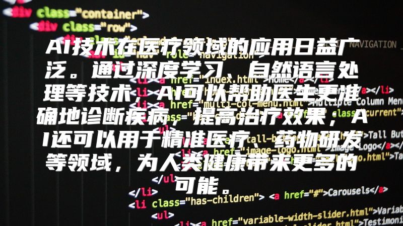 AI技术在医疗领域的应用日益广泛。通过深度学习、自然语言处理等技术，AI可以帮助医生更准确地诊断疾病，提高治疗效果；AI还可以用于精准医疗、药物研发等领域，为人类健康带来更多的可能。