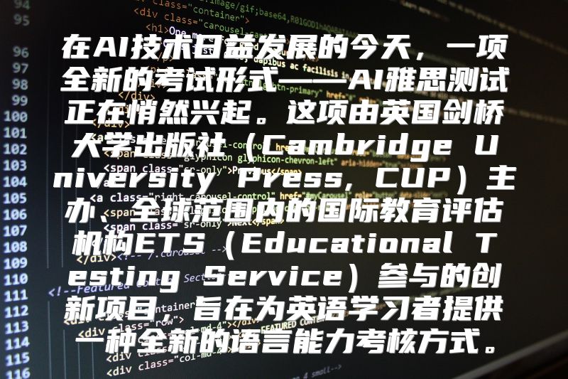 在AI技术日益发展的今天，一项全新的考试形式——AI雅思测试正在悄然兴起。这项由英国剑桥大学出版社（Cambridge University Press, CUP）主办、全球范围内的国际教育评估机构ETS（Educational Testing Service）参与的创新项目，旨在为英语学习者提供一种全新的语言能力考核方式。