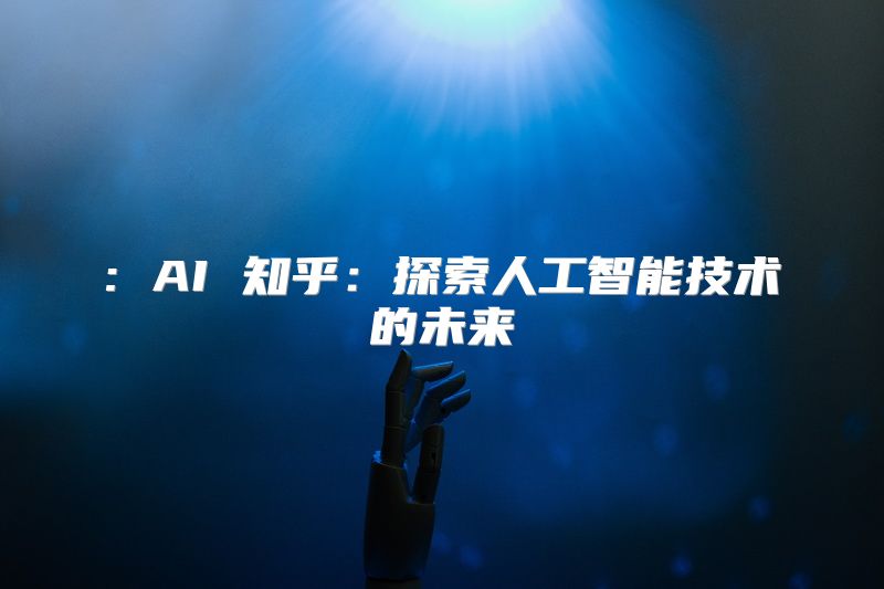 : AI 知乎：探索人工智能技术的未来