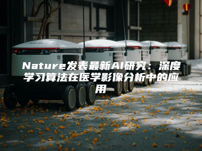 Nature发表最新AI研究：深度学习算法在医学影像分析中的应用