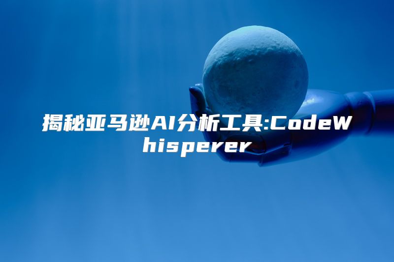 揭秘亚马逊AI分析工具:CodeWhisperer