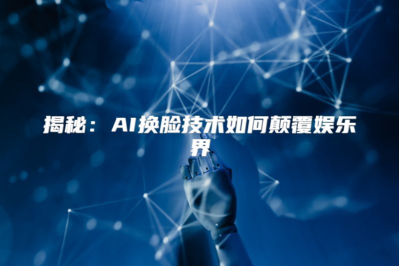 揭秘：AI换脸技术如何颠覆娱乐界