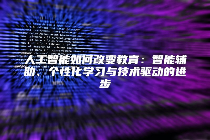 人工智能如何改变教育：智能辅助、个性化学习与技术驱动的进步