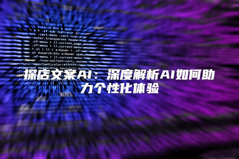 探店文案AI：深度解析AI如何助力个性化体验