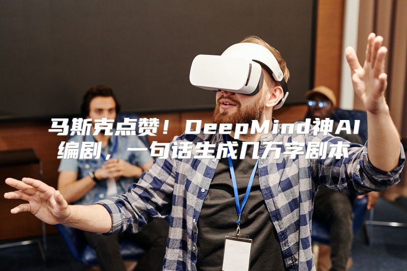 马斯克点赞！DeepMind神AI编剧，一句话生成几万字剧本