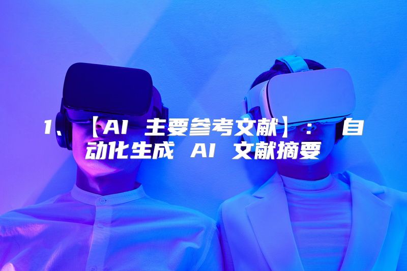 1、【AI 主要参考文献】： 自动化生成 AI 文献摘要