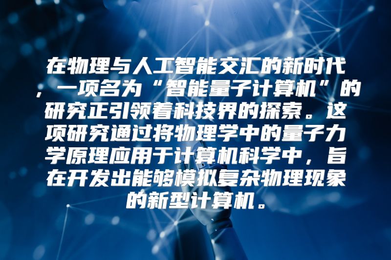 在物理与人工智能交汇的新时代，一项名为“智能量子计算机”的研究正引领着科技界的探索。这项研究通过将物理学中的量子力学原理应用于计算机科学中，旨在开发出能够模拟复杂物理现象的新型计算机。