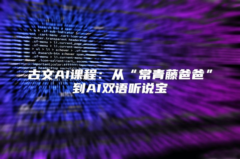 古文AI课程：从“常青藤爸爸”到AI双语听说宝