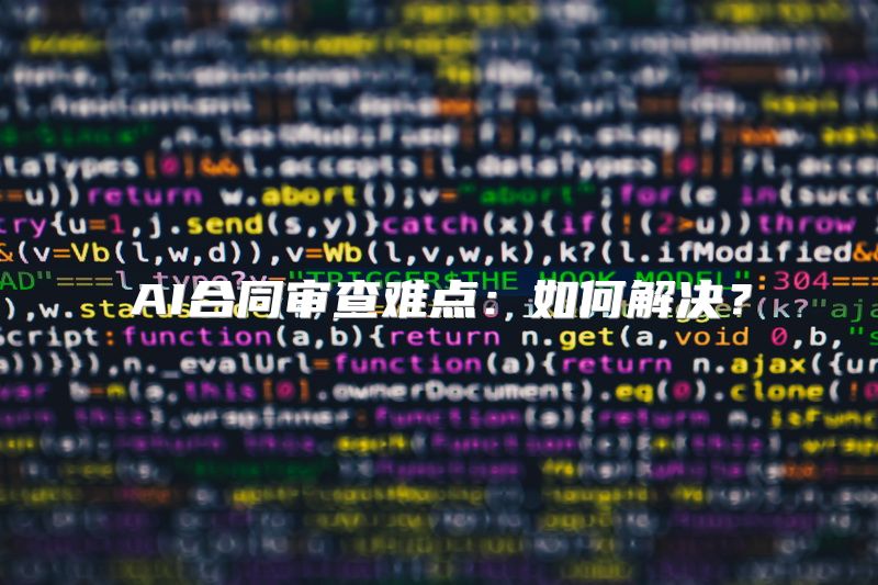 AI合同审查难点：如何解决？