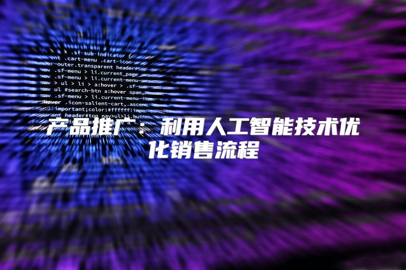 产品推广：利用人工智能技术优化销售流程