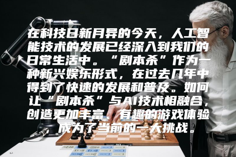 在科技日新月异的今天，人工智能技术的发展已经深入到我们的日常生活中。“剧本杀”作为一种新兴娱乐形式，在过去几年中得到了快速的发展和普及。如何让“剧本杀”与AI技术相融合，创造更加丰富、有趣的游戏体验，成为了当前的一大挑战。